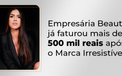 Empresária beauty já faturou mais de 500k após Marca Irresistível